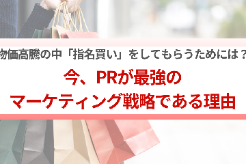 物価高騰の中「指名買い」をしてもらうためには？ 今、PRが最強のマーケティング戦略である理由