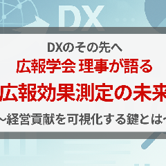 DXのその先へ。広報学会 理事が語る「広報効果測定の未来」～経営貢献を可視化する鍵とは～