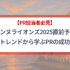 【PR担当者必見】カンヌライオンズ2025直前予習　過去トレンドから学ぶPRの成功法則