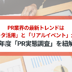 PR業界の最新トレンドは「データ活用」と「リアルイベント」が牽引。2024年度「PR実態調査」を紐解く！