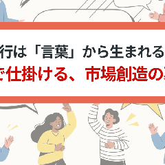 流行は「言葉」から生まれる？PRで仕掛ける、市場創造の裏側